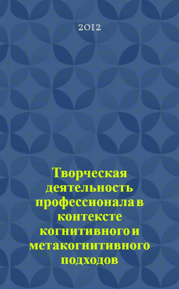 Творческая деятельность профессионала в контексте когнитивного и метакогнитивного подходов : монография