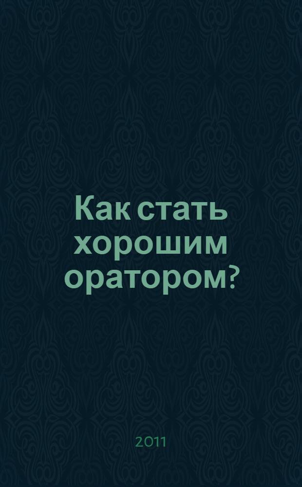 Как стать хорошим оратором? : учебное пособие