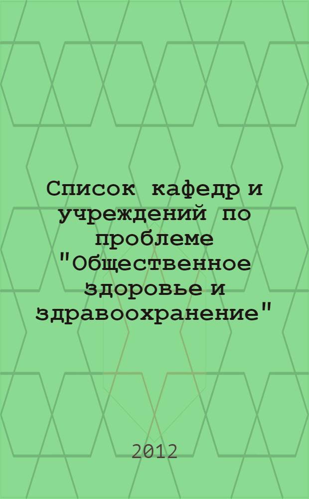 Список кафедр и учреждений по проблеме "Общественное здоровье и здравоохранение" : по состоянию на 1 января 2012 г.