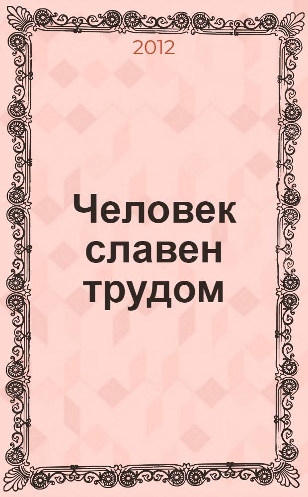 Человек славен трудом : книга-сборник