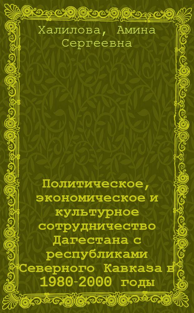 Политическое, экономическое и культурное сотрудничество Дагестана с республиками Северного Кавказа в 1980-2000 годы : монография