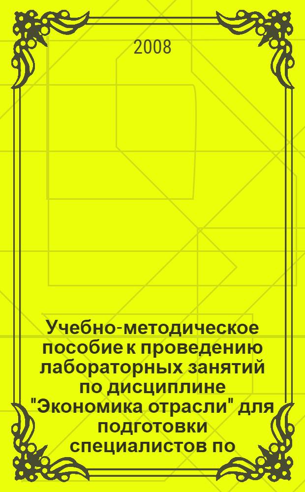 Учебно-методическое пособие к проведению лабораторных занятий по дисциплине "Экономика отрасли" для подготовки специалистов по ....