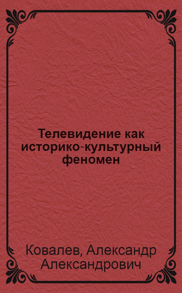 Телевидение как историко-культурный феномен : автореферат диссертации на соискание ученой степени кандидата культурологии : специальность 24.00.01 <Теория и история культуры>