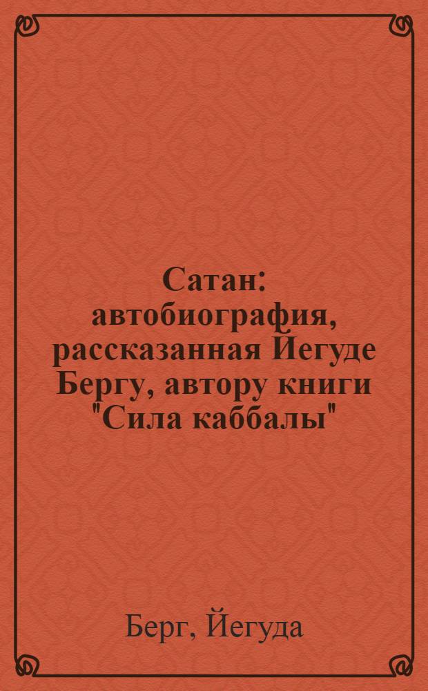 Сатан : автобиография, рассказанная Йегуде Бергу, автору книги "Сила каббалы"