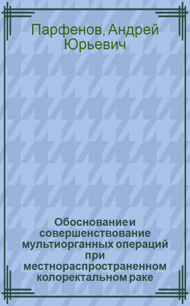 Обоснование и совершенствование мультиорганных операций при местнораспространенном колоректальном раке : автореферат диссертации на соискание ученой степени кандидата медицинских наук : специальность 14.01.12 <Онкология>