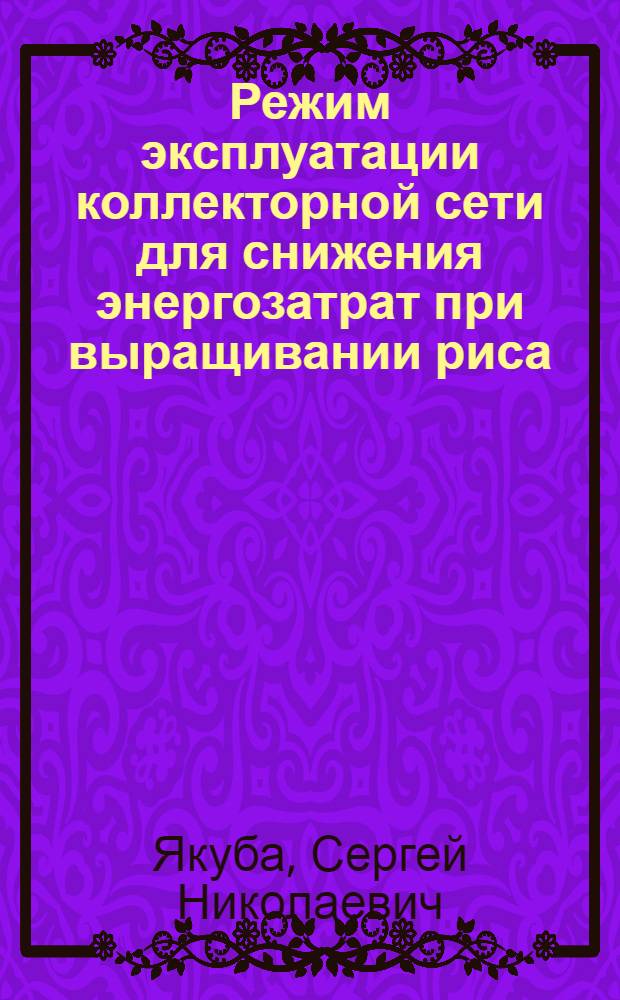 Режим эксплуатации коллекторной сети для снижения энергозатрат при выращивании риса : автореферат диссертации на соискание ученой степени кандидата технических наук : специальность 06.01.02 <Мелиорация, рекультивация и охрана земель>