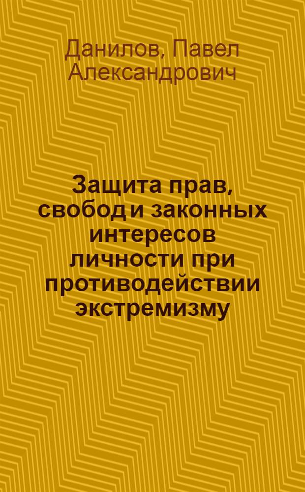 Защита прав, свобод и законных интересов личности при противодействии экстремизму : автореферат диссертации на соискание ученой степени кандидата юридических наук : специальность 12.00.01 <Теория и история права и государства; история учений о праве и государстве>