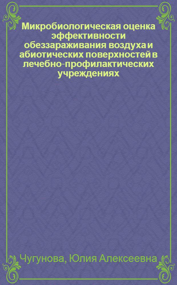 Микробиологическая оценка эффективности обеззараживания воздуха и абиотических поверхностей в лечебно-профилактических учреждениях : автореферат диссертации на соискание ученой степени кандидата медицинских наук : специальность 03.02.03 <Микробиология>