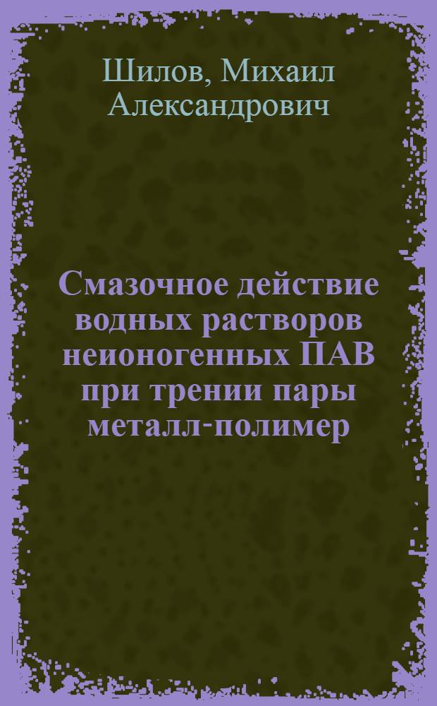 Смазочное действие водных растворов неионогенных ПАВ при трении пары металл-полимер : автореферат диссертации на соискание ученой степени кандидата технических наук : специальность 05.02.04 <Трение и износ в машинах>