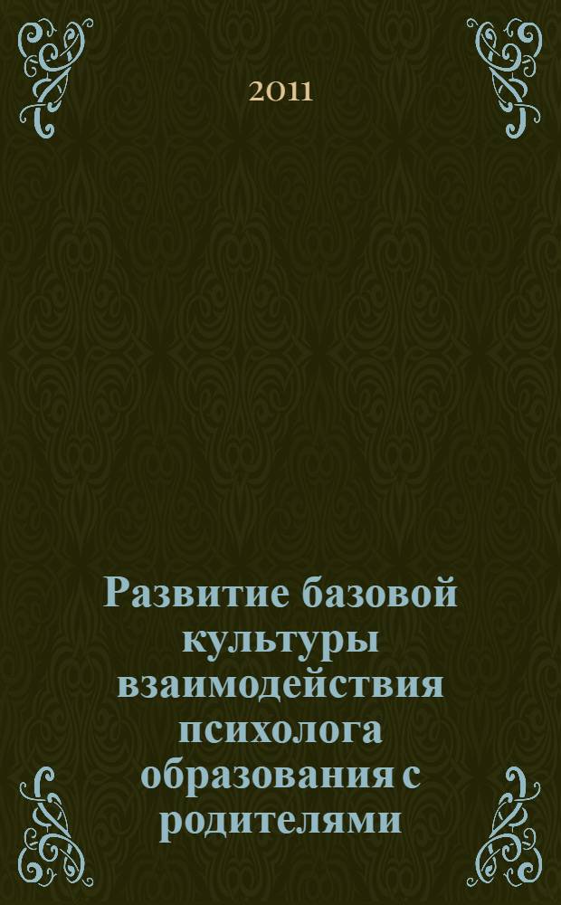 Развитие базовой культуры взаимодействия психолога образования с родителями : автореферат диссертации на соискание ученой степени доктора психологических наук : специальность 19.00.07 <Педагогическая психология>