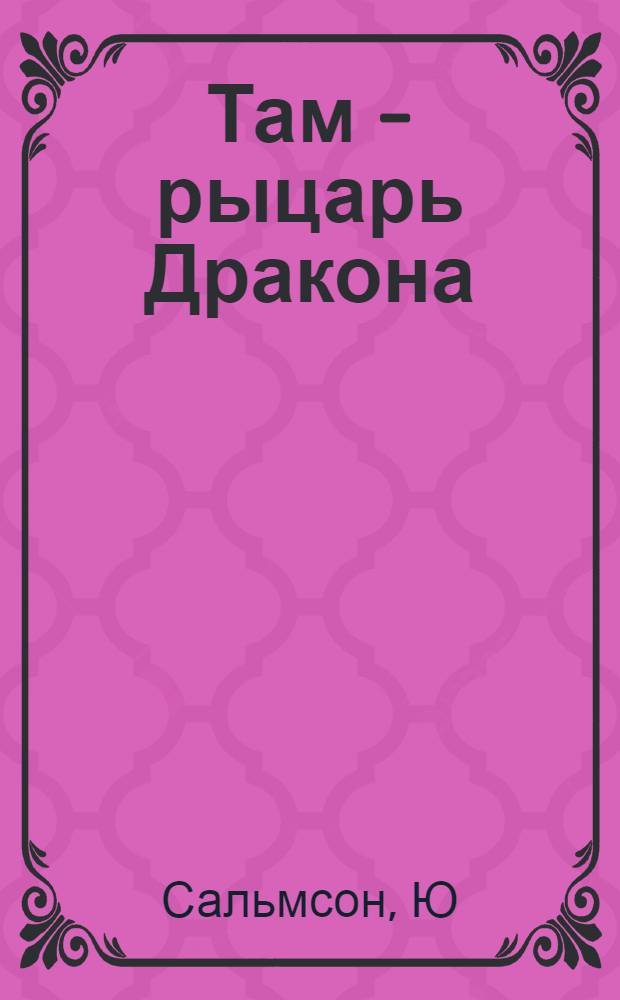 Там - рыцарь Дракона : для среднего школьного возраста