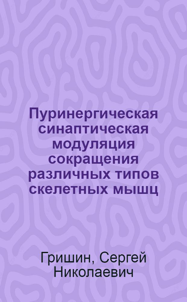 Пуринергическая синаптическая модуляция сокращения различных типов скелетных мышц : автореферат диссертации на соискание ученой степени доктора биологических наук : специальность 03.01.02 <Биофизика>