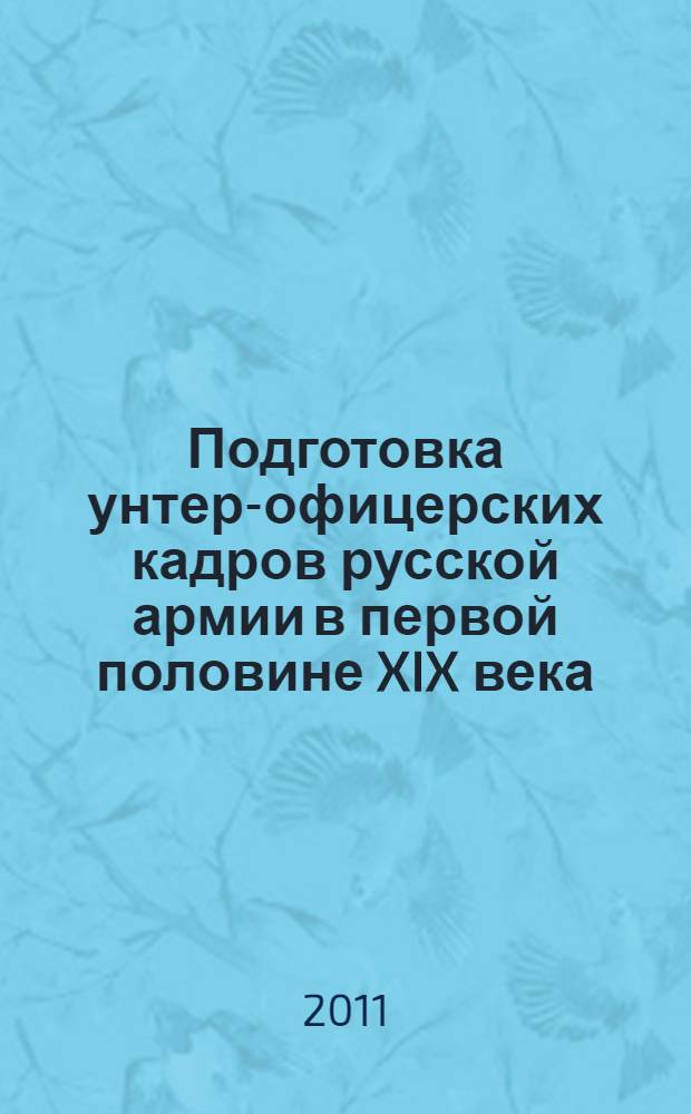 Подготовка унтер-офицерских кадров русской армии в первой половине XIX века: историческое исследование : автореферат диссертации на соискание ученой степени кандидата исторических наук : специальность 07.00.02 <Отечественная история>