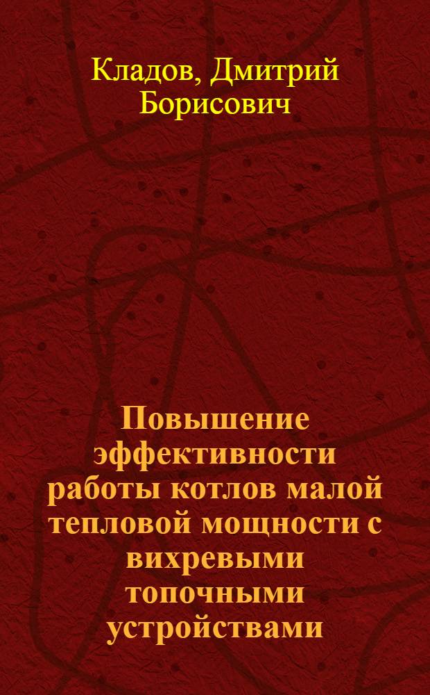 Повышение эффективности работы котлов малой тепловой мощности с вихревыми топочными устройствами : автореферат диссертации на соискание ученой степени кандидата технических наук : специальность 05.23.03 <Теплоснабжение, вентиляция, кондиционирование воздуха, газоснабжение и освещение>