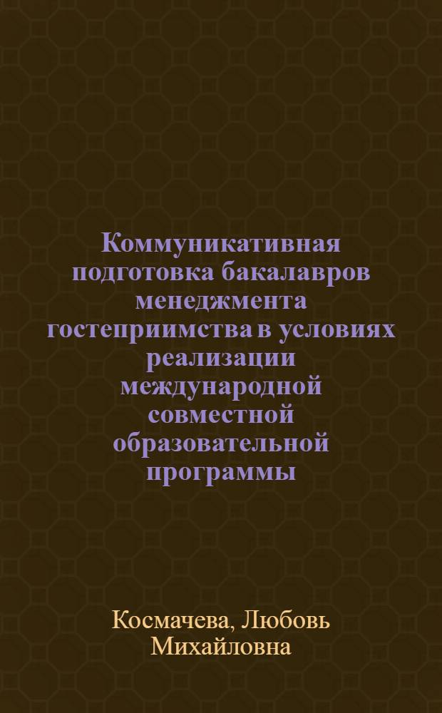 Коммуникативная подготовка бакалавров менеджмента гостеприимства в условиях реализации международной совместной образовательной программы : автореферат диссертации на соискание ученой степени кандидата педагогических наук : специальность 13.00.08 <Теория и методика профессионального образования>