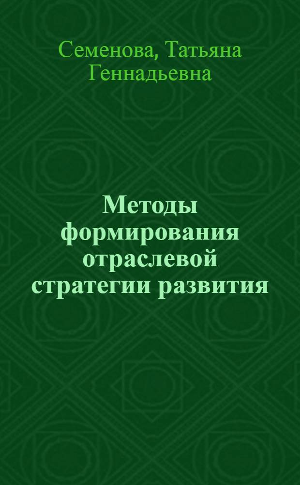 Методы формирования отраслевой стратегии развития : автореферат диссертации на соискание ученой степени кандидата экономических наук : специальность 08.00.05 <Экономика и управление народным хозяйством по отраслям и сферам деятельности>