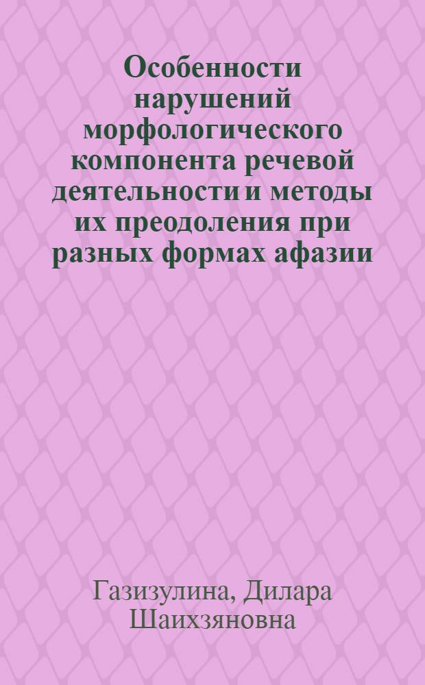 Особенности нарушений морфологического компонента речевой деятельности и методы их преодоления при разных формах афазии : автореферат диссертации на соискание ученой степени кандидата педагогических наук : специальность 13.00.03 <Коррекционная педагогика сурдопедагогика и тифлопедагогика, олигофренопедагогика и логопедия>