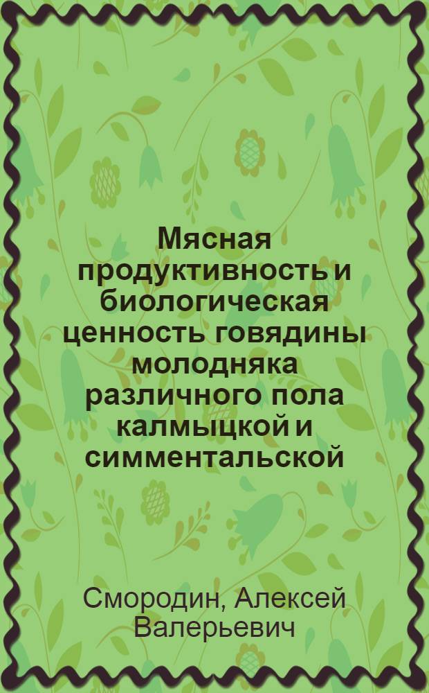 Мясная продуктивность и биологическая ценность говядины молодняка различного пола калмыцкой и симментальской (мясной тип) пород : автореферат диссертации на соискание ученой степени кандидата биологических наук : специальность 06.02.10 <Частная зоотехния, технология производства продуктов животноводства>