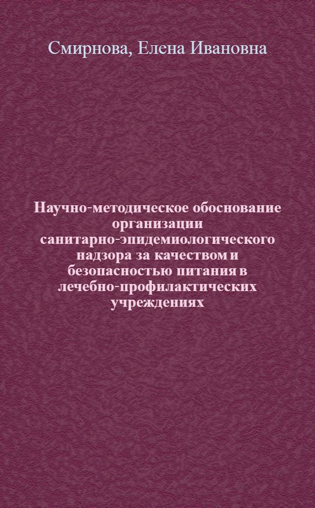 Научно-методическое обоснование организации санитарно-эпидемиологического надзора за качеством и безопасностью питания в лечебно-профилактических учреждениях : автореферат диссертации на соискание ученой степени кандидата медицинских наук : специальность 14.02.01 <Гигиена>
