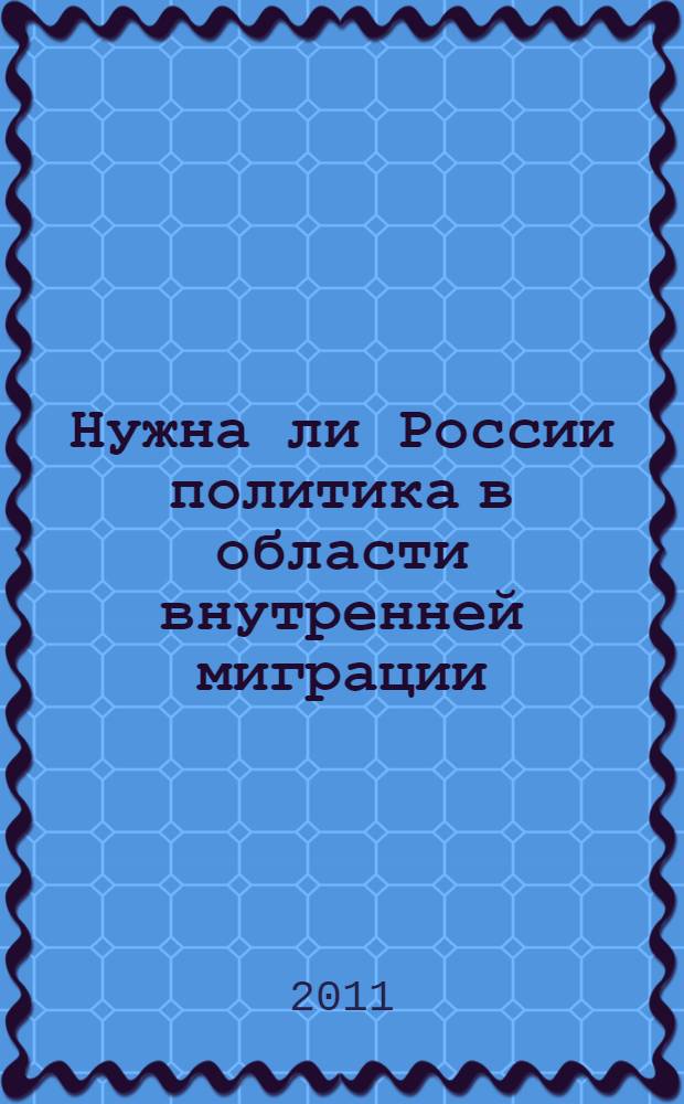 Нужна ли России политика в области внутренней миграции = Does Russia need an internal migration policy?