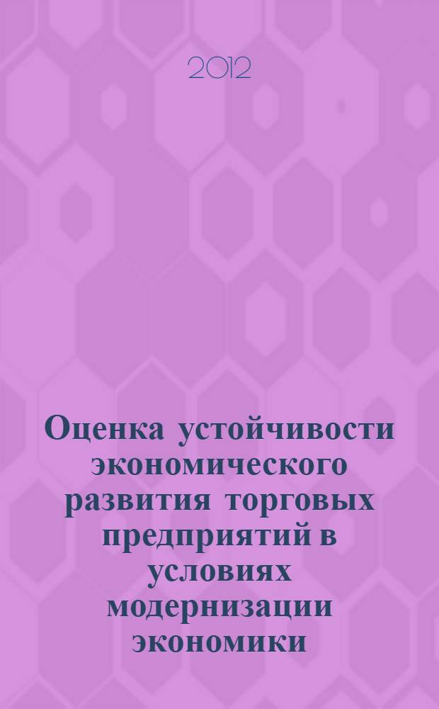 Оценка устойчивости экономического развития торговых предприятий в условиях модернизации экономики : монография