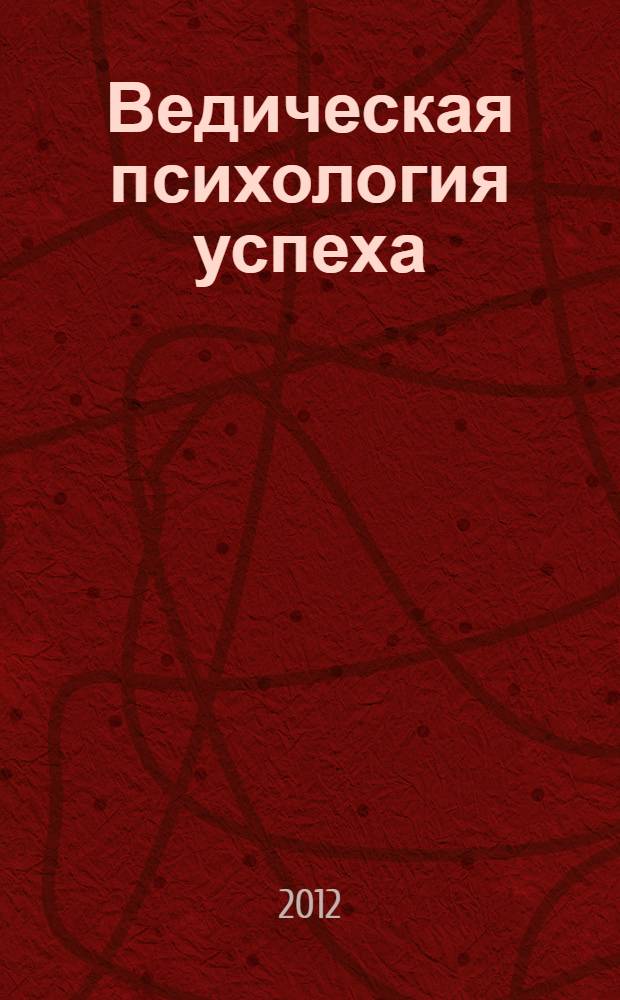 Ведическая психология успеха : древняя мудрость о законах жизни