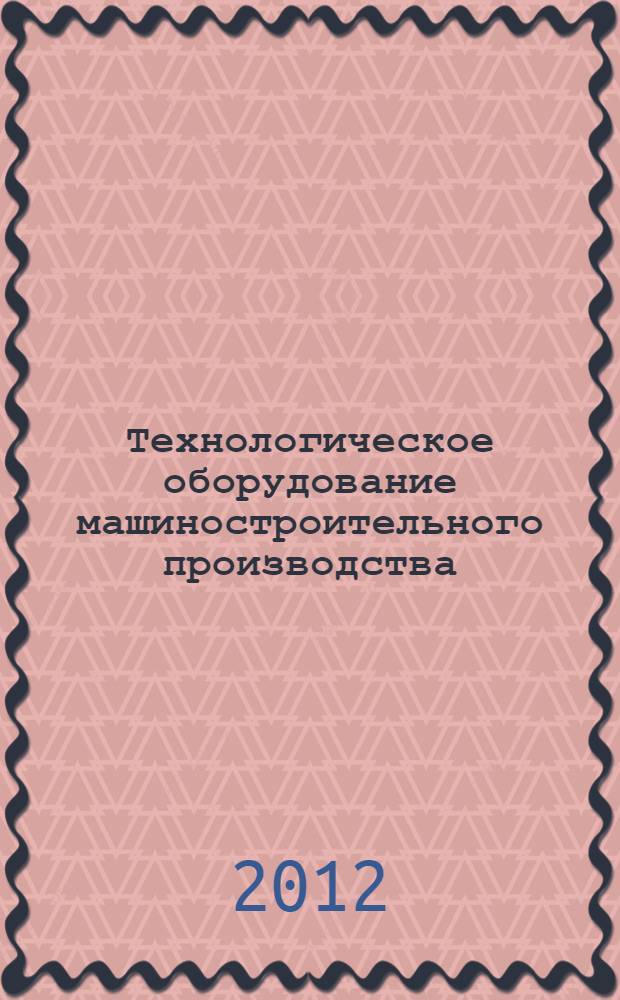 Технологическое оборудование машиностроительного производства : учебник : для использования в учебном процессе образовательных учреждений, реализующих программы среднего профессионального образования по специальности 151901 "Технология машиностроения"