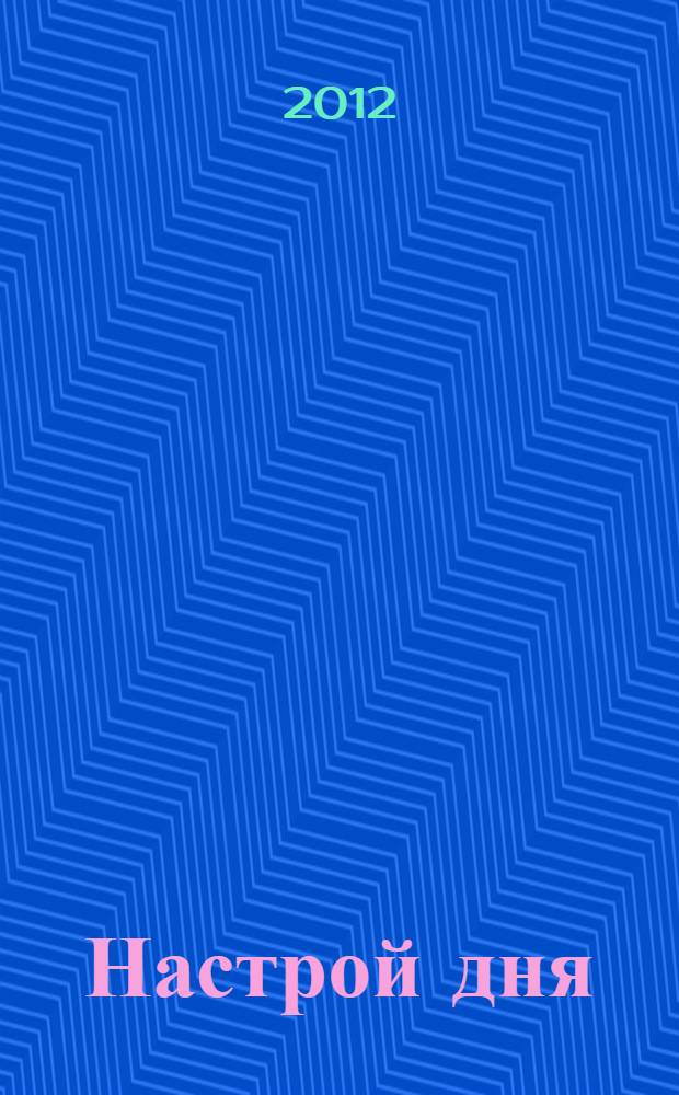 Настрой дня : ежедневные советы, как сделать свою жизнь лучше