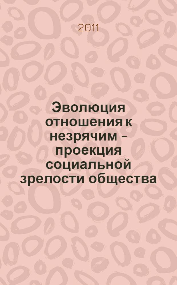 Эволюция отношения к незрячим - проекция социальной зрелости общества : материалы Международной научно-практической конференции, 23-24 июня 2011 г., Санкт-Петербург, Россия