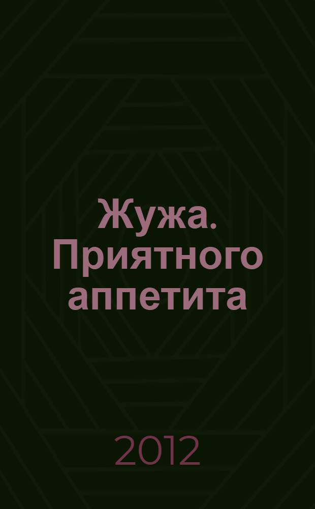 Жужа. Приятного аппетита : для совместного чтения взрослых и детей дошкольного и младшего школьного возраста