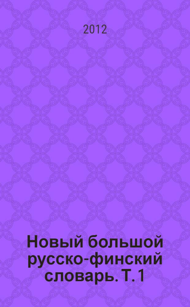 Новый большой русско-финский словарь. [Т.] 1 : А-О