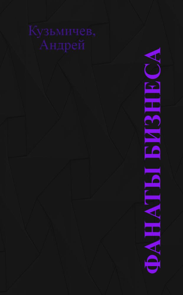 Фанаты бизнеса : истории о тех, кто строит наше будущее