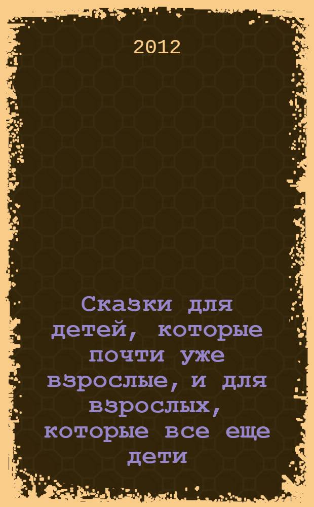 Сказки для детей, которые почти уже взрослые, и для взрослых, которые все еще дети