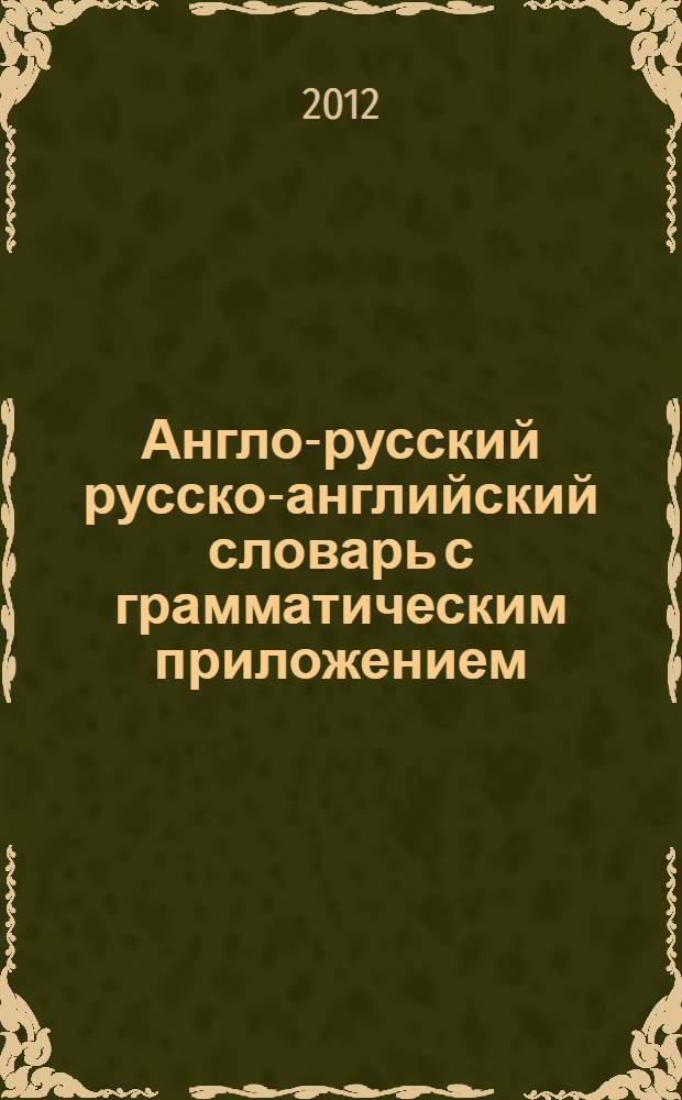 Англо-русский русско-английский словарь с грамматическим приложением : около 8000 слов в англо-русской части и около 7000 слов в русско-английской
