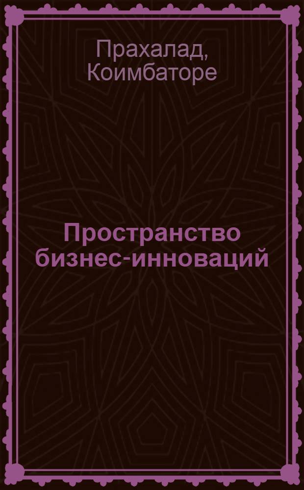 Пространство бизнес-инноваций : создание ценности совместно с потребителем