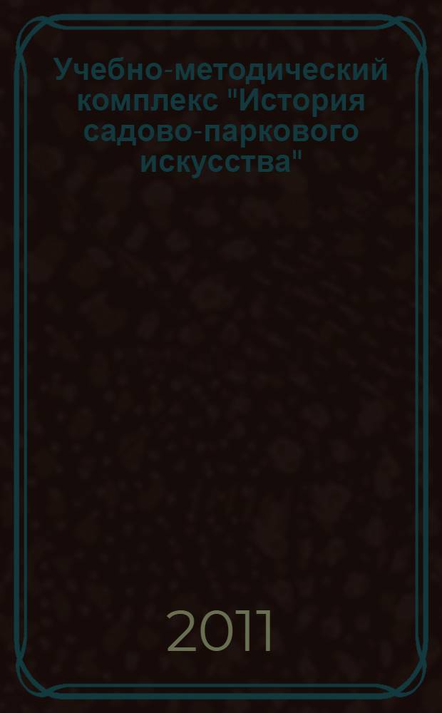 Учебно-методический комплекс "История садово-паркового искусства" : электронный учебно-методический комплекс : для студентов специальности: 050102.65 "Биология"