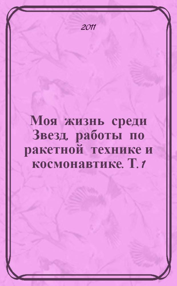 Моя жизнь среди Звезд, работы по ракетной технике и космонавтике. Т. 1