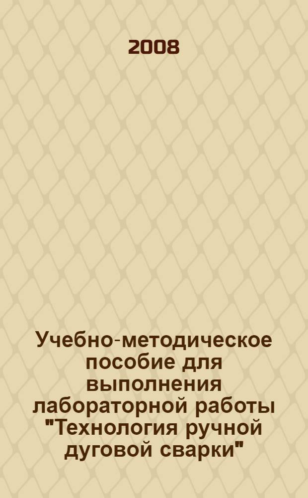 Учебно-методическое пособие для выполнения лабораторной работы "Технология ручной дуговой сварки"