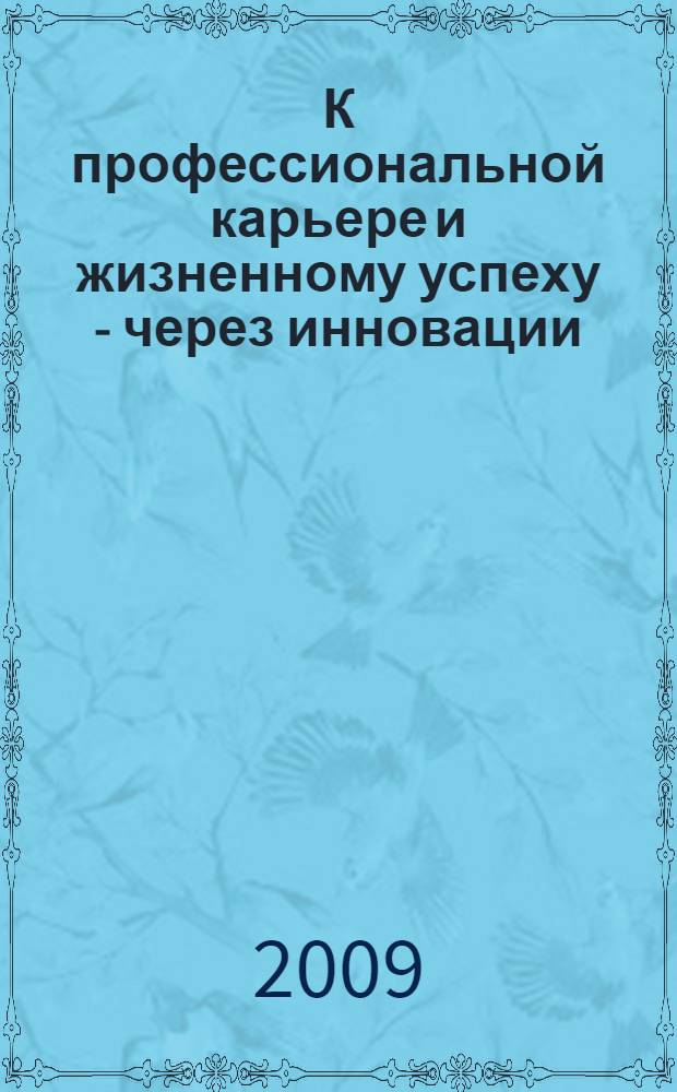К профессиональной карьере и жизненному успеху - через инновации = Through innovations to professional career and succes of life : сборник материалов Международной научно-практической конференции, 20-21 апреля 2009 г., г. Архангельск : в 2 ч
