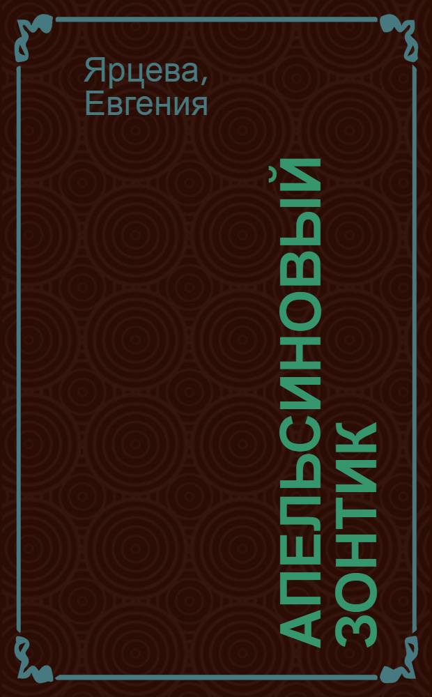 Апельсиновый зонтик : истории, рассказанные восьмиклассницей : повесть : для старшего школьного возраста