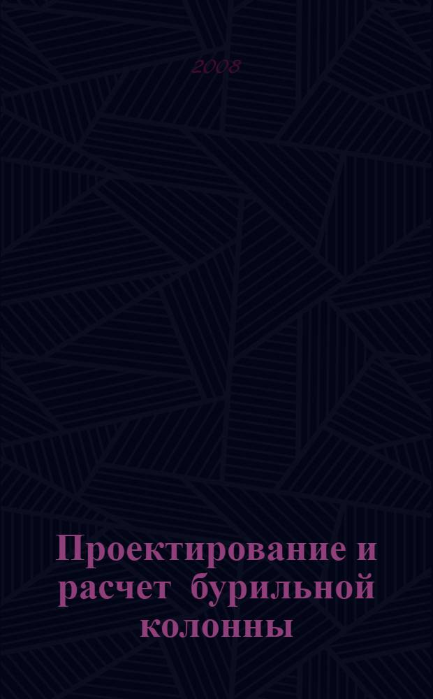 Проектирование и расчет бурильной колонны : учебно-методическое пособие по дисциплине "Техника и технлогия бурения нефтяных и газовых скважин" для студентов специальности 130602 "Машины и оборудование нефтяных и газовых промыслов"