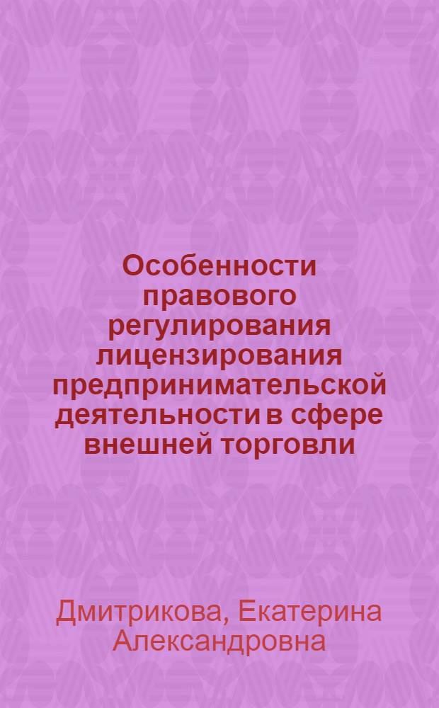 Особенности правового регулирования лицензирования предпринимательской деятельности в сфере внешней торговли : автореферат диссертации на соискание ученой степени кандидата юридических наук : специальность 12.00.14 <Административное право, финансовое право, информационное право>