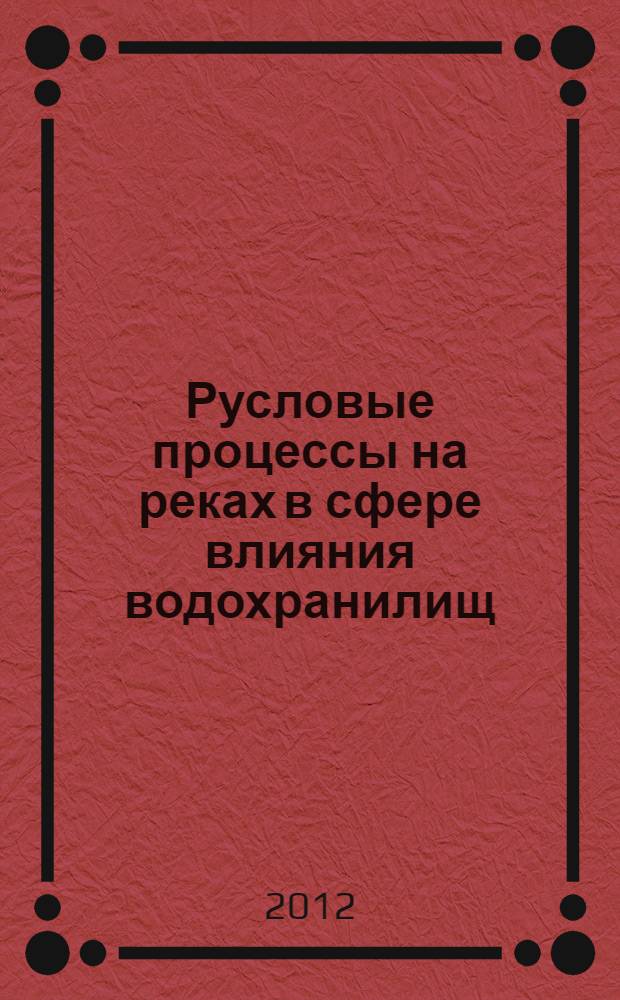Русловые процессы на реках в сфере влияния водохранилищ = Riverbed processes in rivers influenced by reservoirs