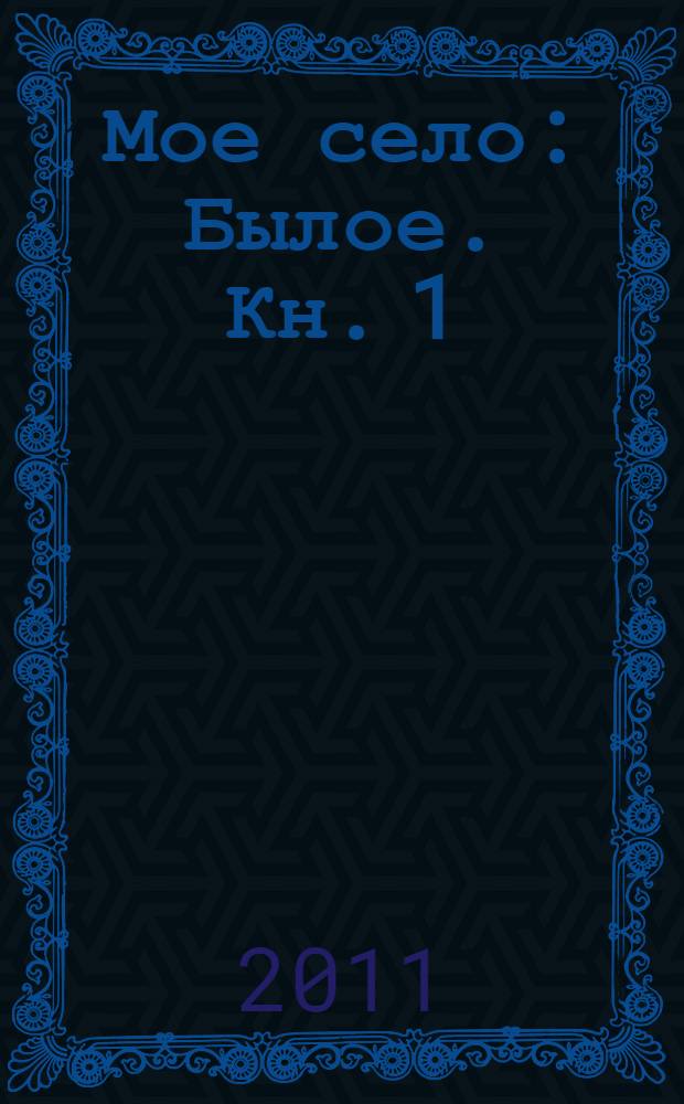 Мое село: Былое. Кн. 1