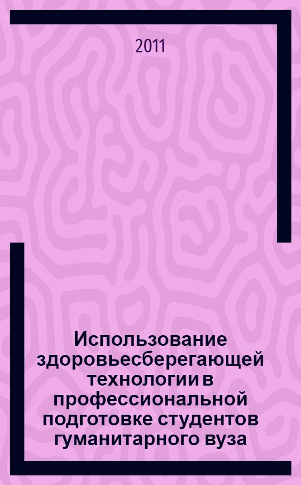 Использование здоровьесберегающей технологии в профессиональной подготовке студентов гуманитарного вуза : монография
