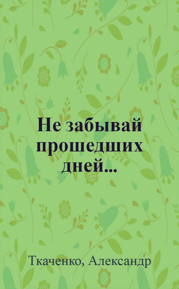 Не забывай прошедших дней... : стихи