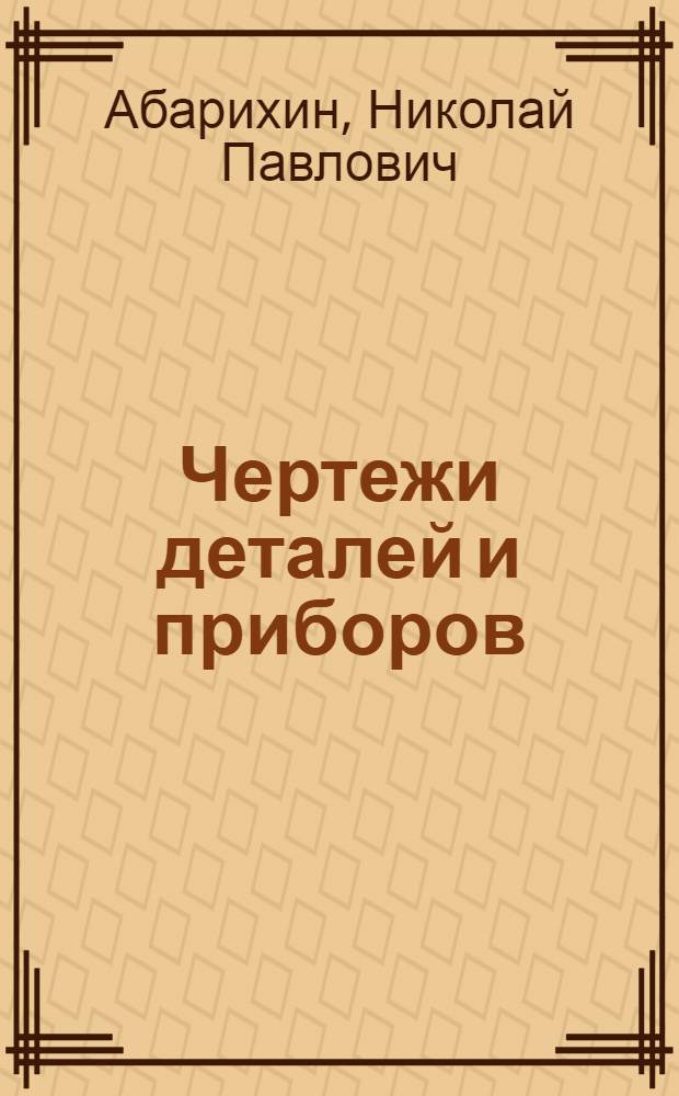 Чертежи деталей и приборов : учебное пособие