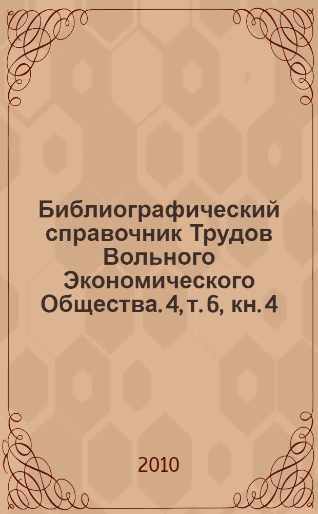 Библиографический справочник Трудов Вольного Экономического Общества. [4], т. 6, кн. 4 : [2005-2009]