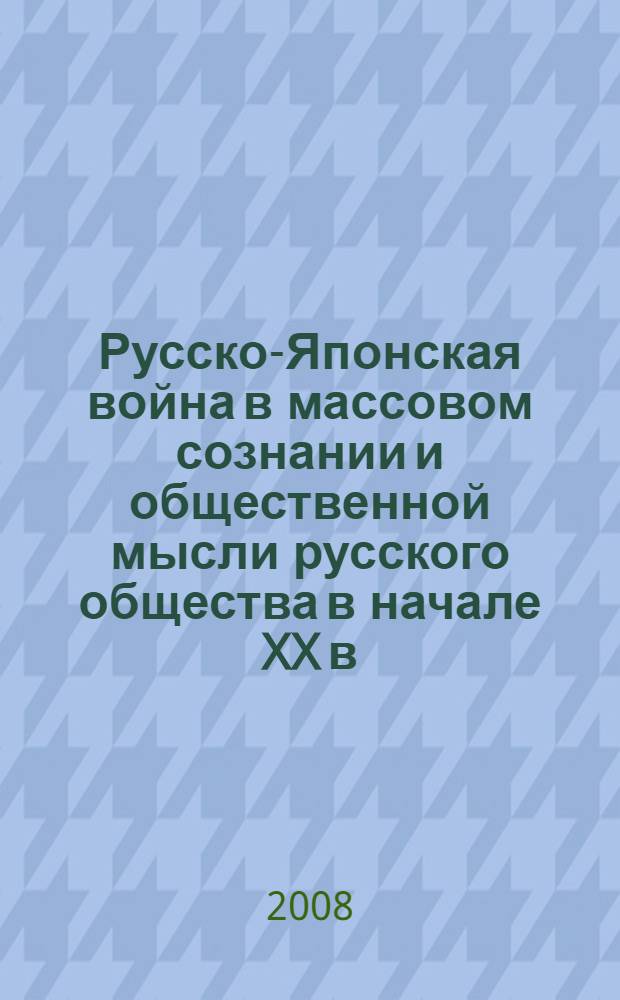 Русско-Японская война в массовом сознании и общественной мысли русского общества в начале XX в. : автореферат диссертации на соискание ученой степени к. ист. н. : специальность 07.00.02 <Отеч. история>