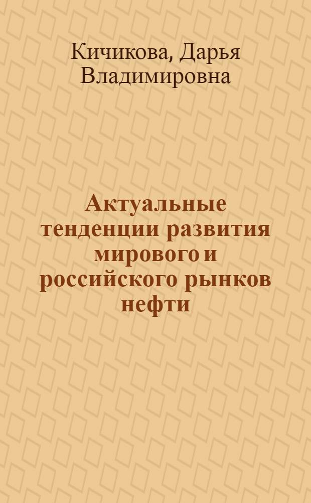Актуальные тенденции развития мирового и российского рынков нефти